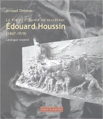 La vie et l'oeuvre du sculpteur Edouard Houssin (1847-1919)
