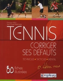 Tennis - corriger ses défauts - technique, tactique, mental - 80 fiches illustrées, des solutions clés en main