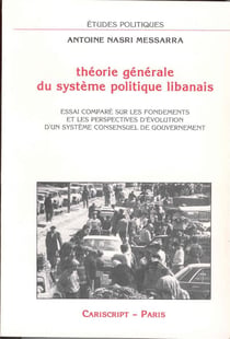 Théorie générale du système politique libanais : Essai comparé sur les fondements et les perspectives d'évolution d'un système consensuel de gouverne