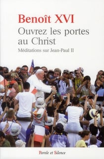 Ouvrez les portes au Christ - méditations sur Jean-Paul II