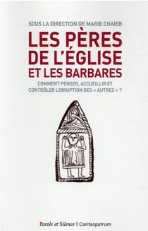 Les Pères de l'Eglise et les barbares - comment penser, accueillir et contrôler l'irruption des « autres » ?