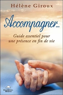 Accompagner... guide essentiel pour une présence en fin de vie