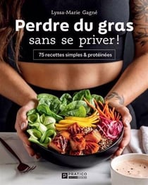 Perdre du gras sans se priver ! 75 recettes simples et protéinées