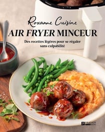 AIR FRYER MINCEUR. DES RECETTES LEGERES POUR SE REGALER SANS