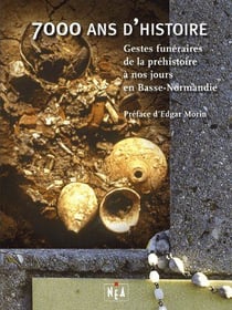 7000 ans d'histoire - gestes funéraires de la préhistoire à nos jours en basse normandie