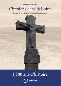 Chrétiens dans la Loire - 1500 ans d'histoire