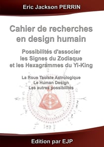 Cahier de recherches en Design Humain : Combiner les signes du zodiaque et les hexahrammes du Yi-King