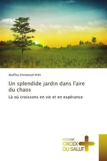 Un splendide jardin dans l'aire du chaos : Là où croissons en vie et en espérance
