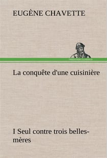 La conquete d'une cuisiniere i seul contre trois belles-meres - la conquete d une cuisiniere i seul