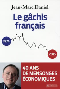 Le gâchis français - 40 ans de mensonges économiques