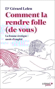 Comment la rendre folle (de vous) : La femme érotique : mode d'emploi