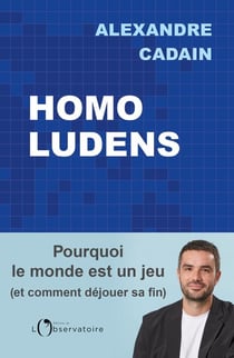 Homo Ludens : Pourquoi le monde est un jeu (et comment déjouer sa fin)