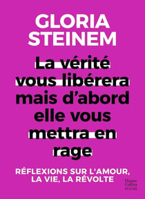 La vérité vous libérera, mais d'abord elle vous mettra en rage : Réflexions sur l'amour, la vie, la révolte