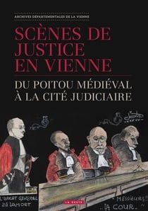 Scènes de justice en Vienne - du Poitou médiéval à la cité judiciaire