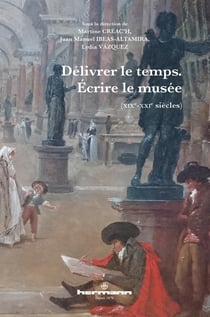 Délivrer le temps. Écrire le musée : (XIXe-XXIe siècles)