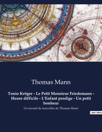 Tonio Kroger - Le Petit Monsieur Friedemann - Heure difficile - L'Enfant prodige - Un petit bonheur : Un recueil de nouvelles de Thomas Mann