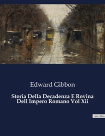 Storia Della Decadenza E Rovina Dell Impero Romano Vol Xii : Il tramonto di un impero: lezioni dal passato