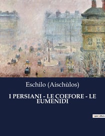 I PERSIANI - LE COEFORE - LE EUMENIDI : Il destino degli uomini e degli dèi in un intreccio di vendetta e giustizia.