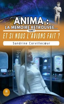 Anima : la mémoire retrouvée... : Tome I - Et si nous l'avions fait ?