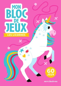 Mon bloc de jeux : Les licornes : Amuse-toi avec 60 jeux variés
