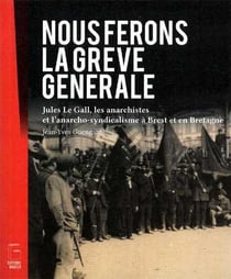 Nous ferons la grève générale - Jules Le Gall, les anarchistes et l'anarcho-syndicalisme à Brest et en Bretagne