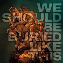 We Should Be Buried Like This
