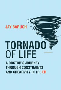 Tornado of life : A doctor's journey through constraints and creativity in the ER