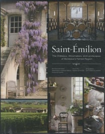 SAINT-EMILION - THE CHATEAUX, WINEMAKERS AND LANDSCAPES OF BORDEAUX'S FAMED REGION