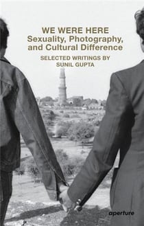 We were here sexuality, photography, and cultural difference : selected writings by sunil gupta /ang