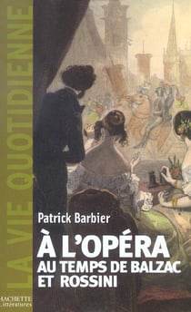 La Vie quotidienne à l'Opéra au temps de Balzac et Rossini
