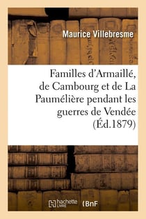 Familles d'Armaillé, de Cambourg et de La Paumélière pendant les guerres de Vendée (Éd.1879)