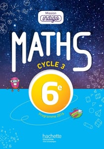 Mission indigo : mathématiques - cycle 3 / 6e - livre de l'élève (édition 2017)