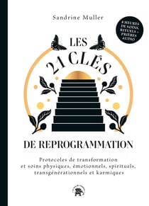 Les 21 clés de reprogrammation : protocoles de transformation et soins physiques, émotionnels, sprituels, transgénérationels et karmiques