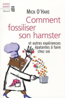 Comment fossiliser son hamster - et autres expériences épatantes à faire chez soi