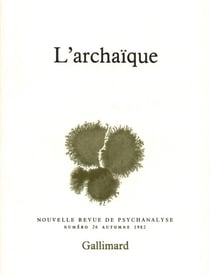Nouvelle revue de psychanalyse t.26 - l'archaïque