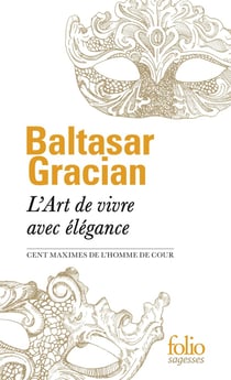 L'art de vivre avec élégance - cent maximes de l'homme de cour