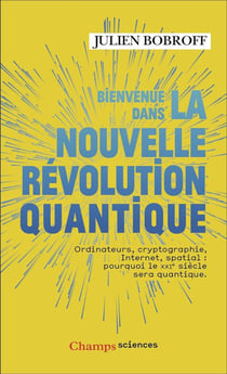 Bienvenue dans la nouvelle révolution quantique : Ordinateurs, cryptographie, internet, spatial, pourquoi le XXIe siècle sera quantique