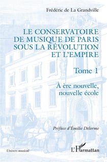 Le conservatoire de musique de Paris sous la révolution et l'empire Tome 1 : à ère nouvelle, nouvelle école