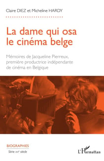 La dame qui osa le cinéma belge : Mémoires de Jacqueline Pierreux première productrice indépendante de cinéma en Belgique