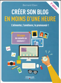 Créer son blog en moins d'une heure - l'alimenter, l'améliorer, le promouvoir ! (3e édition)