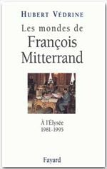 Les mondes de françois mitterrand - à l'elysée 1981-1995