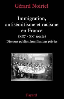 Immigration, antisémitisme et racisme en france (XIX-XX siècle) - discours publics, humiliations privées