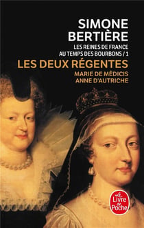 Les Reines de France au temps des Bourbons Tome 1 : Les Deux Régentes : Marie de Médicis- Anne d'Autriche