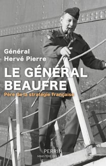 Le Général Beaufre : Père de la stratégie française