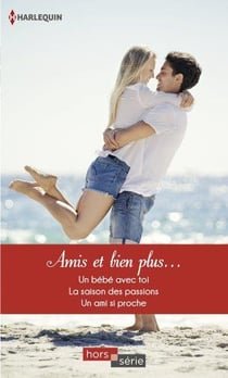 Amis et bien plus - un bébé avec toi - la saison des passions - un ami si proche