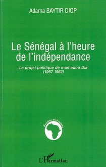 Le Sénégal à l'heure de l'indépendance - le projet politique de Mamadou Dia (1957-1962)
