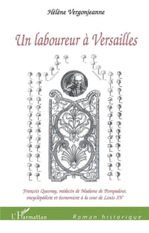 Un laboureur à Versailles - Francois Quesnay médecin de Madame de Pompadour, encyclopédiste et économiste à la cour de Louis XV