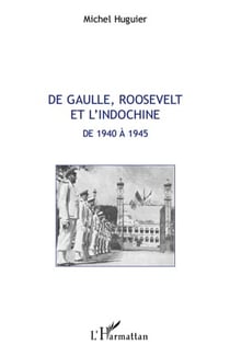 De Gaulle, Roosevelt et l'Indochine de 1940 à 1945