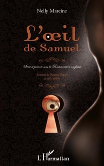 L'oeil de samuel - sexe et pouvoir sous la restauration anglaise - journal de samuel pepys (1660-1669)