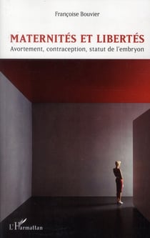 Maternités et libertés - avortement, contraception, statut de l'embryon